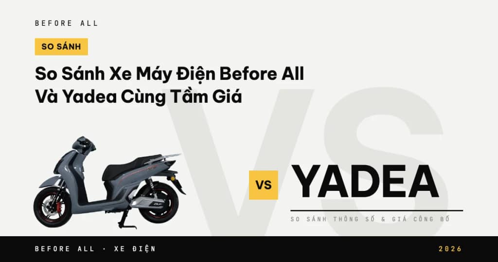 So Sánh Xe Máy Điện Before All Và Yadea Cùng Tầm Giá 2026